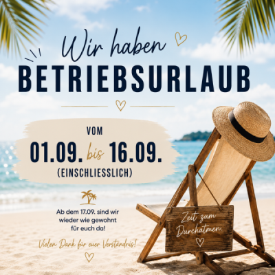 Betriebsurlaub - 01.09. bis 16.09. - Betriebsurlaub - 01.09. bis 16.09.